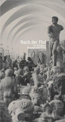 Nach der Flut die Dresdener Skulpturensammlung in Berlin