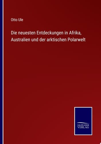 Die neuesten Entdeckungen in Afrika, Australien und der arktischen Polarwelt