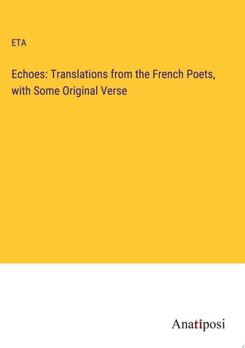 Echoes: Translations from the French Poets, with Some Original Verse