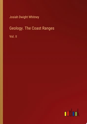 Geology. The Coast Ranges Vol. II
