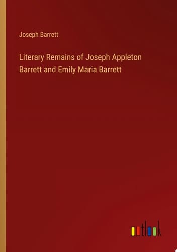 Literary Remains of Joseph Appleton Barrett and Emily Maria Barrett