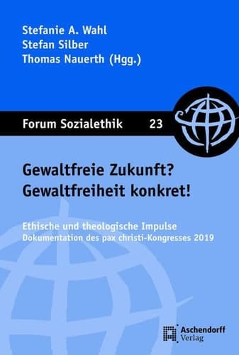 Gewaltfreie Zukunft? Gewaltfreiheit konkret! ethische und theologische Impulse : Dokumentation des pax christi-Kongresses 2019