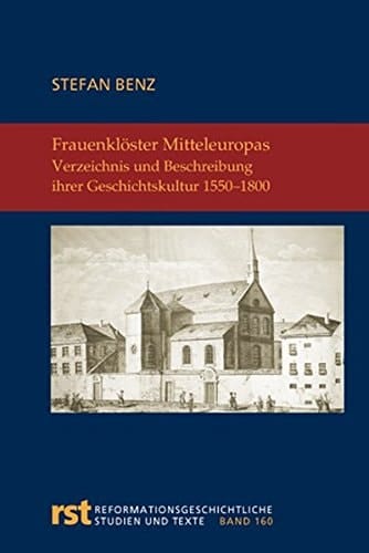 Frauenklöster Mitteleuropas Verzeichnis und Beschreibung ihrer Geschichtskultur 1550-1800
