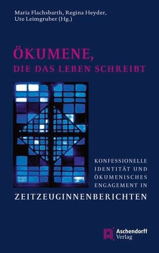 Ökumene, die das Leben schreibt konfessionelle Identität und ökumenisches Engagement in Zeitzeuginnenberichten