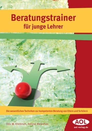 Beratungstrainer für junge Lehrer Die wesentlichen Techniken zur kompetenten Beratung von Eltern und Schülern (Alle Klassenstufen)