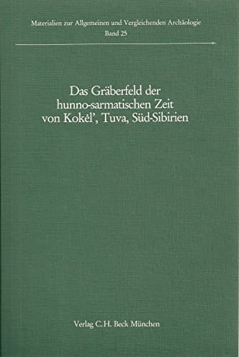 Das Gräberfeld der hunno-sarmatischen Zeit von Kokėl', Tuva, Süd-Sibirien: Unter Zugrundelegung der Fundvorlage von S.I. Vajns̆tejn und V.P. ... vergleichenden Archäologie) (German Edition)