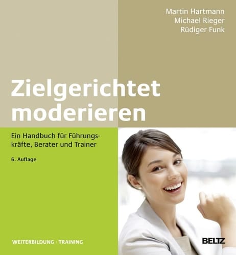 Zielgerichtet moderieren ein Handbuch für Führungskräfte, Berater und Trainer
