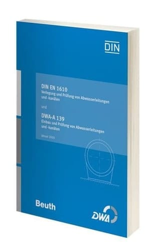 DIN EN 1610 Verlegung und Prüfung von Abwasserleitungen und -kanälen und DWA-A 139 Einbau und Prüfung von Abwasserleitungen und -kanälen Januar 2010