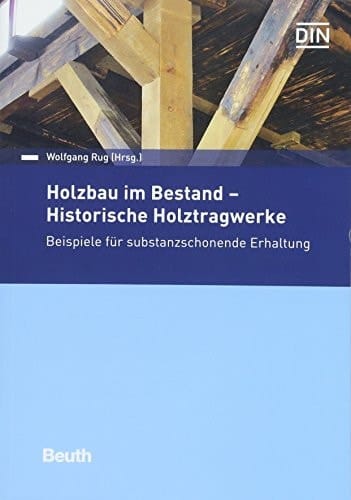 Holzbau im Bestand - Historische Holztragwerke Beispiele für substanzschonende Erhaltung