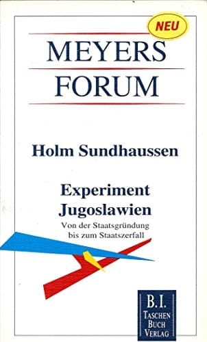 Experiment Jugoslawien: Von der Staatsgründung bis zum Staatszerfall (Meyers Forum) (German Edition)