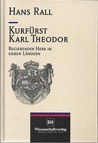 Kurfurst Karl Theodor: Regierender Herr in sieben Ländern (Forschungen zur Geschichte Mannheims und der Pfalz) (German Edition)