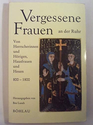 Vergessene Frauen an der Ruhr: Von Herrscherinnen und Hörigen, Hausfrauen und Hexen 800-1800 (German Edition)
