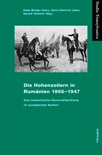 Die Hohenzollern in Rumänien 1866-1947 eine monarchische Herrschaftsordnung im europäischen Kontext