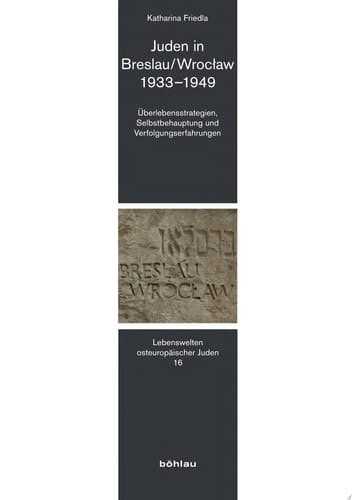 Juden in Breslau/Wrocław 1933–1949 Überlebensstrategien, Selbstbehauptung und Verfolgungserfahrungen