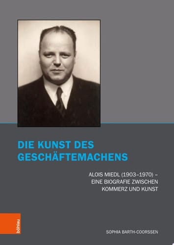 Die Kunst des Geschäftemachens Alois Miedl (1903–1970) – Eine Biografie zwischen Kommerz und Kunst