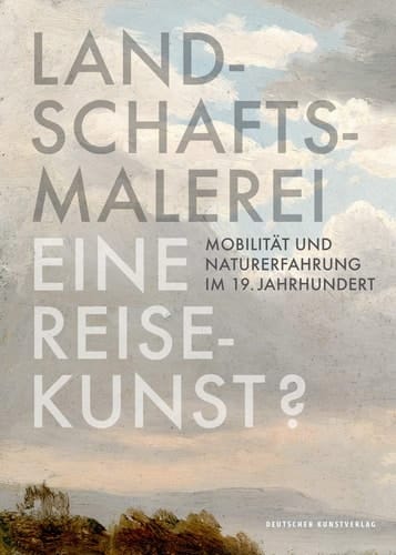 Landschaftsmalerei, eine Reisekunst? Mobilität und Naturerfahrung im 19. Jahrhundert