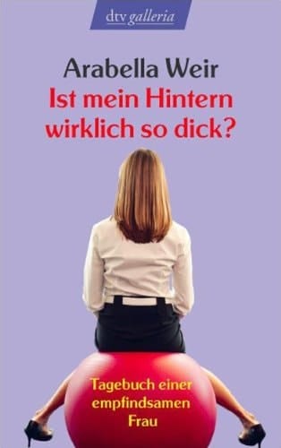 Ist mein Hintern wirklich so dick? Tagebuch einer empfindsamen Frau