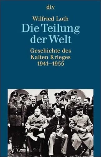 Die Teilung der Welt. Geschichte des Kalten Krieges 1941-1955.