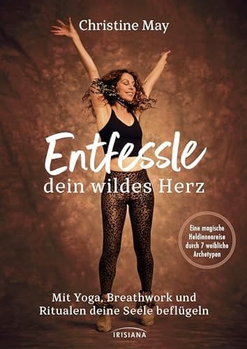 Entfessle dein wildes Herz Mit Yoga, Breathwork und Ritualen deine Seele beflügeln - Ein 21-Tage-Kurs mit 7 weiblichen Archetypen von einer der bekanntesten Yogalehrerinnen