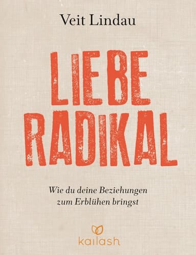 Liebe radikal wie du deine Beziehungen zum Erblühen bringst