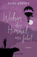 Wohin der Himmel uns führt Roman | Ein herzergreifendes Familiendrama und eine Achterbahn der Gefühle von Bestseller-Autorin Dani Atkins