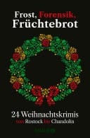 Frost, Forensik, Früchtebrot 24 Weihnachtskrimis von Rostock bis Chandolin | Adventskalenderbuch mit 24 Kurzkrimis