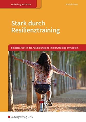Stark durch Resilienztraining Belastbarkeit in der Ausbildung und im Berufsalltag entwickeln