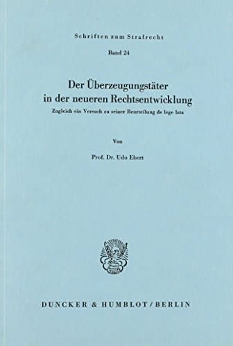 Der Uberzeugungstater in Der Neueren Rechtsentwicklung: Zugleich Ein Versuch Zu Seiner Beurteilung de Lege Lata (Schriften Zum Strafrecht) (German Edition)
