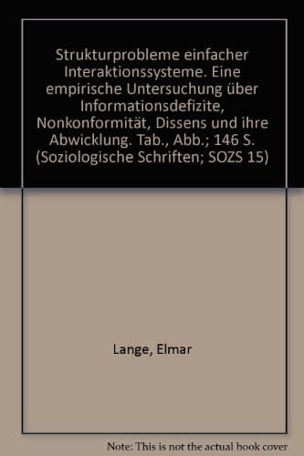 Strukturprobleme einfacher Interaktionssysteme eine empir. Untersuchung über Informationsdefizite, Nonkonformität, Dissens u. ihre Abwicklung