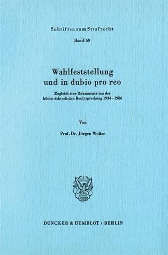 Wahlfeststellung und in dubio pro reo zugleich eine Dokumentation der höchstrichterlichen Rechtsprechung 1934-1986