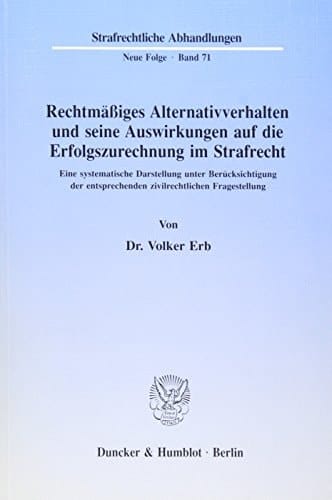 Rechtmässiges Alternativverhalten und seine Auswirkungen auf die Erfolgszurechnung im Strafrecht eine systematische Darstellung unter Berücksichtigung der entsprechenden zivilrechtlichen Fragestellung