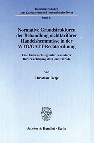 Normative Grundstrukturen der Behandlung nichttarifärer Handelshemmnisse in der WTO-GATT-Rechtsordnung eine Untersuchung unter besonderer Berücksichtigung des Countertrade