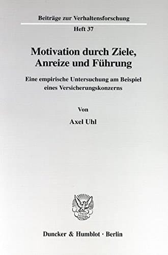 Motivation durch Ziele, Anreize und Führung eine empirische Untersuchung am Beispiel eines Versicherungskonzerns