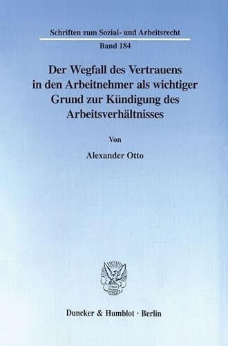 Der Wegfall Des Vertrauens in Den Arbeitnehmer Als Wichtiger Grund Zur Kundigung Des Arbeitsverhaltnisses (Schriften Zum Sozial Und Arbeitsrecht, 184) (German Edition)