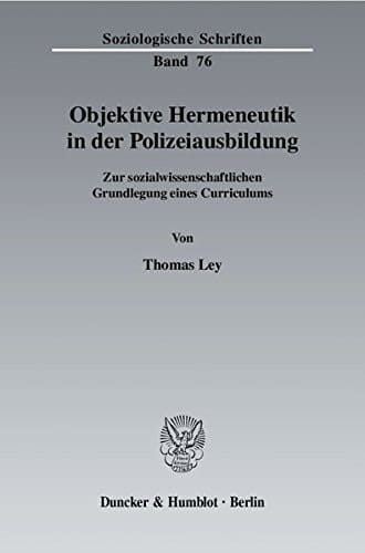 Objektive Hermeneutik in der Polizeiausbildung zur sozialwissenschaftlichen Grundlegung eines Curriculums