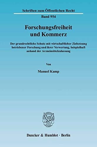 Forschungsfreiheit und Kommerz der grundrechtliche Schutz mit wirtschaftlicher Zielsetzung betriebener Forschung und ihrer Verwertung, beispielhaft anhand der Arzneimittelzulassung