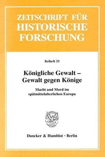 Königliche Gewalt, Gewalt gegen Könige Macht und Mord im spätmittelalterlichen Europa