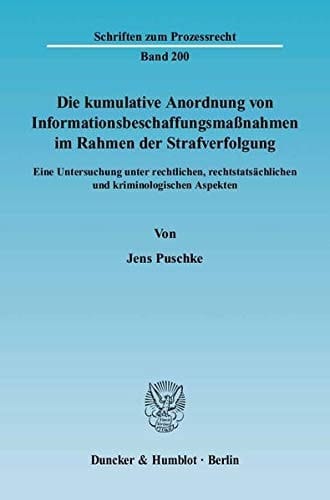 Die kumulative Anordnung von Informationsbeschaffungsmassnahmen im Rahmen der Strafverfolgung eine Untersuchung unter rechtlichen, rechtstatsächlichen und kriminologischen Aspekten