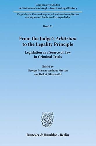 From the Judge's Arbitrium to the Legality Principle Legislation as a Source of Law in Criminal Trials