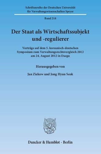 Der Staat als Wirtschaftssubjekt und -regulierer Vorträge auf dem 5. Koreanisch-Deutschen Symposium zum Verwaltungsrechtsvergleich 2012 am 24. August 2012 in Daegu