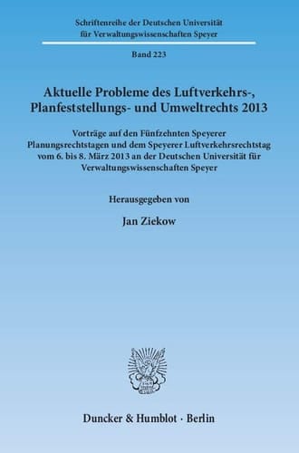 Aktuelle Probleme des Luftverkehrs-, Planfeststellungs- und Umweltrechts 2013 Vorträge auf den Fünfzehnten Speyerer Planungsrechtstagen und dem Speyerer Luftverkehrsrechtstag vom 6. bis 8. März 2013 an der Deutschen Universität für Verwaltungswissenschaften Speyer