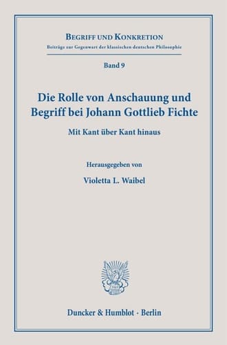 Die Rolle von Anschauung und Begriff bei Johann Gottlieb Fichte mit Kant über Kant hinaus