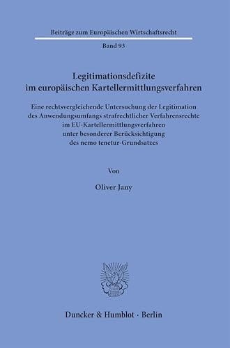 Legitimationsdefizite Im Europ?ischen Kartellermittlungsverfahren Eine Rechtsvergleichende Untersuchung Der Legitimation Des Anwendungsumfangs Strafrechtlicher Verfahrensrechte Im Eu-Kartellermittlungsverfahren Unter Besonderer Berucksichtigung Des Nemo Tenetur-Grundsatzes