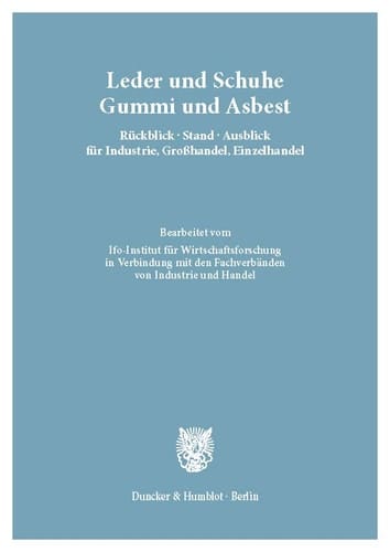 Leder und Schuhe, Gummi und Asbest. Rückblick - Stand - Ausblick Für Industrie, Großhandel, Einzelhandel Bearb. Vom Ifo-Institut Für Wirtschaftsforschung in Verbindung Mit Den Fachverbänden Von Industrie und Handel. (Gesamtred. : Wilhelm Marquardt / Edgar Wolf). (Deutsches Branchenhandbuch Für Industrie und Handel, Lieferung 10).
