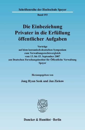 Die Einbeziehung Privater in die Erfüllung öffentlicher Aufgaben Vorträge auf dem koreanisch-deutschen Symposium zum Verwaltungsrechtsvergleich vom 13. bis 15. September 2007 am Deutschen Forschungsinstitut für Öffentliche Verwaltung Speyer