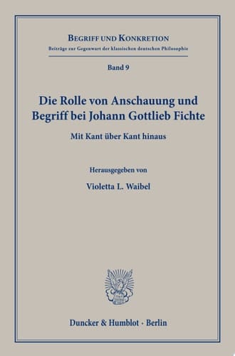 Die Rolle von Anschauung und Begriff bei Johann Gottlieb Fichte Mit Kant über Kant hinaus