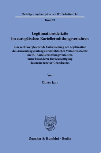 Legitimationsdefizite im europäischen Kartellermittlungsverfahren Eine rechtsvergleichende Untersuchung der Legitimation des Anwendungsumfangs strafrechtlicher Verfahrensrechte im EU-Kartellermittlungsverfahren unter besonderer Berücksichtigung des nemo tenetur-Grundsatzes
