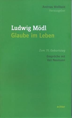 Ludwig Mödl - Glaube im Leben zum 75. Geburtstag ; Gespräche mit Veit Neumann