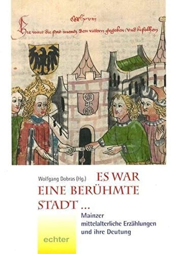 Es war eine berühmte Stadt ... Mainzer mittelalterliche Erzählungen und ihre Deutung