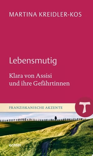 Lebensmutig Klara von Assisi und ihre Gefährtinnen